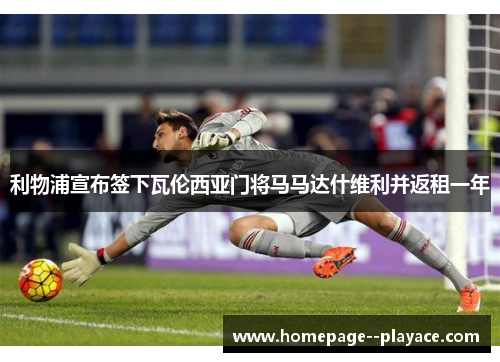 利物浦宣布签下瓦伦西亚门将马马达什维利并返租一年